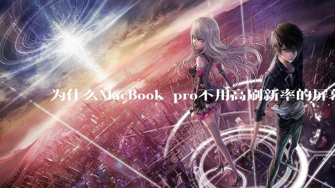 为什么MacBook pro不用高刷新率的屏幕？